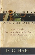Deconstructing Evangelicalism: Conservative Protestantism in the Age of Billy Gr