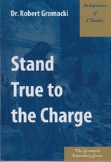 An Exposition of 1 Timothy - Stand True to the Charge - The Gromacki Expository 