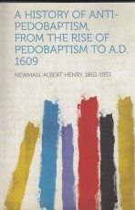 A History of Anti-Pedobaptism, From the Rise of Pedobaptism to A.D.1609