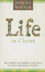 Life in Christ - Becoming and Being a Disciple of the Lord Jesus Christ