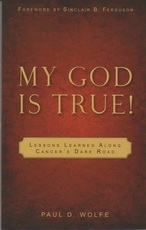 My God Is True!  Lessons Learned Along Cancer's Dark Road