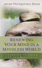 Renewing Your Mind in a Mindless World - Learning to Think and Act Biblically