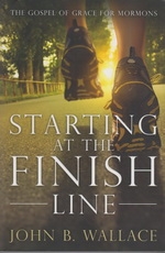 Starting at the Finish Line - The Gospel of Grace for Mormons