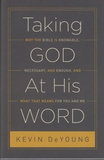 Taking God at His Word - Why the Bible is Knowable, Necessary, and Enough, and W