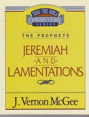 Jeremiah and Lamentations - The Prophets - Thru the Bible Commentary Series