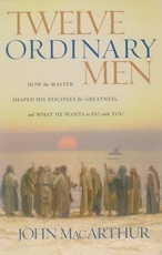 Twelve Ordinary Men - How the Master Shaped His Disciples for Greatness and What