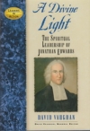 A Divine Light - The Spiritual Leadership of Jonathan Edwards