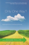 Only One Way? - Reaffirming the Exclusive Truth Claims of Christianity