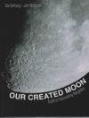 Our Created Moon: Earths Fascinating Neighbor 