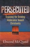 Persecuted - Exposing the Growing Intolerance of Christianity