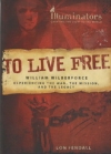 To Live Free - William Wilberforce - Experiencing the Man, the Mission, and the 