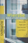 Romans - How to Be Right With God, Yourself, and Others - The Wiersbe Bible Stud