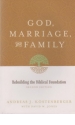 God, Marriage, and Family - Rebuilding the Biblical Foundation 